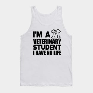 Veterinary Student - I'm a veterinary student I have no life Tank Top